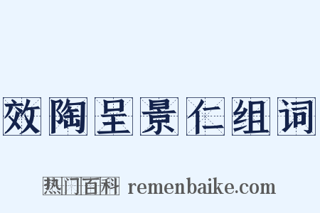 效陶呈景仁组词是什么意思的图片